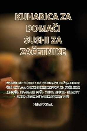 Kuharica Za Doma&#268;i Sushi Za Za&#268;etnike by Nina Ho&#268;evar 9781835640586 [USED COPY]