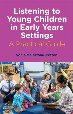 Listening to Young Children in Early Years Settings: A Practical Guide by Sonia Mainstone-Cotton 9781785924699 [USED COPY]