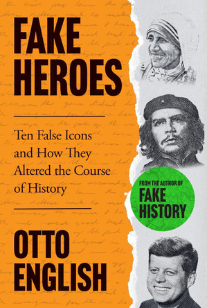 Fake Heroes: Ten False Icons and How they Altered the Course of History by Otto English 9781802795899 [USED COPY]