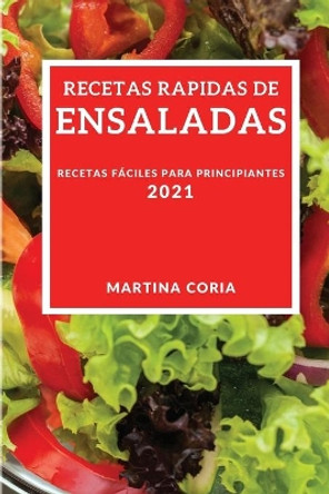 Recetas Rapidas de Ensaladas 2021 (Quick Salad Recipes 2021 Spanish Edition): Recetas Faciles Para Principiantes by Martina Coria 9781802905687 [USED COPY]