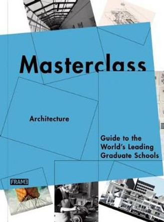 Masterclass: Architecture: Guide to the World's Leading Graduate Schools by Ana Martins