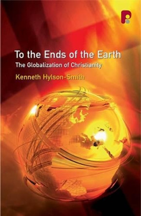 To the Ends of the Earth: The Globalization of Christianity by Kenneth Hylson-Smith 9781842274750 [USED COPY]