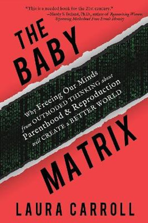 The Baby Matrix: Why Freeing Our Minds From Outmoded Thinking About Parenthood & Reproduction Will Create a Better World by Laura Carroll 9780615642994 [USED COPY]