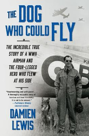 The Dog Who Could Fly: The Incredible True Story of a WWII Airman and the Four-Legged Hero Who Flew at His Side by Damien Lewis 9781476739151 [USED COPY]