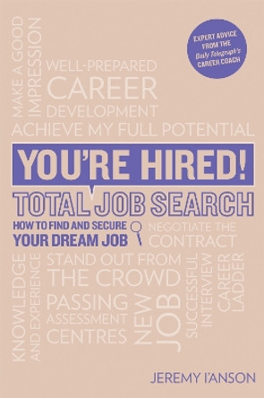 You're Hired! Total Job Search (second edition): Cvs, Interview Questions & Answers, Assessment Centres, Networking and Using Social Media to Secure Your Perfect Job. by Jeremy I'Anson 9781844555895 [USED COPY]