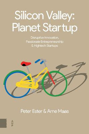 Silicon Valley: Planet Startup: Disruptive Innovation, Passionate Entrepreneurship & High-tech Startups by Arne Maas