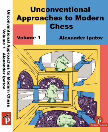 Unconventional Approaches to Modern Chess Volume 1: Rare Ideas for Black by Alexander Ipatov