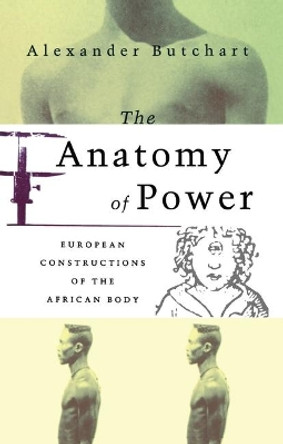 The Anatomy of Power: European Constructions of the African Body by Alex Butchart 9781856495400 [USED COPY]