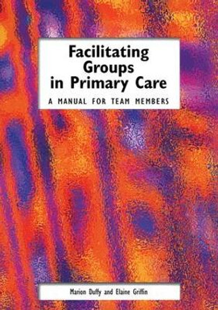 Facilitating Groups in Primary Care: A Manual for Team Members by Marion Duffy 9781857754018 [USED COPY]