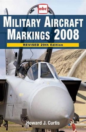 Military Aircraft Markings: 2008 by Howard J. Curtis 9781857802900 [USED COPY]