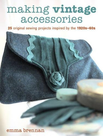 Making Vintage Accessories: 25 Original Sewing Projects Inspired by the 1920s-60s by Emma Brennan 9781861086372 [USED COPY]