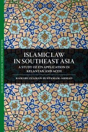 Islamic Law in Southeast Asia: A Study of Its Application in Kelantan and Aceh by Kamaruzzaman Bustamam-Ahmad