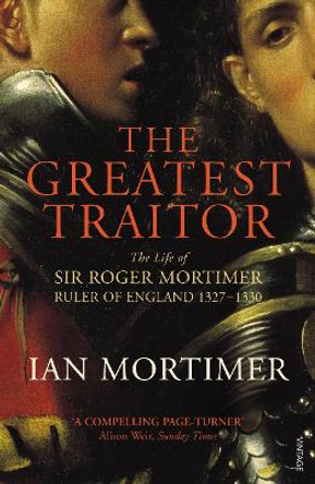 The Greatest Traitor: The Life of Sir Roger Mortimer, 1st Earl of March by Ian Mortimer 9780099552222 [USED COPY]