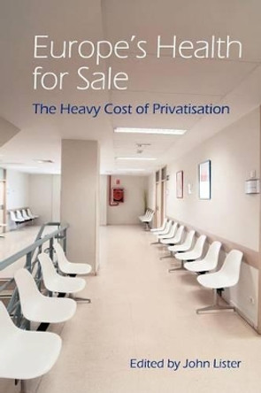 Europe's Health for Sale: The Heavy Cost of Privatisation by John Lister 9781907471186 [USED COPY]