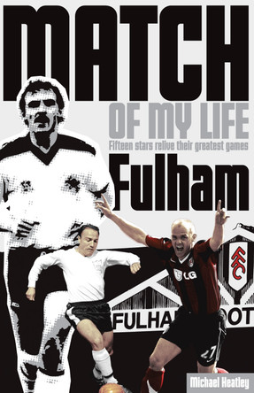 Fulham Match of My Life: Fifteen Stars Relive Their Greatest Games by Michael Heatley 9781908051707 [USED COPY]