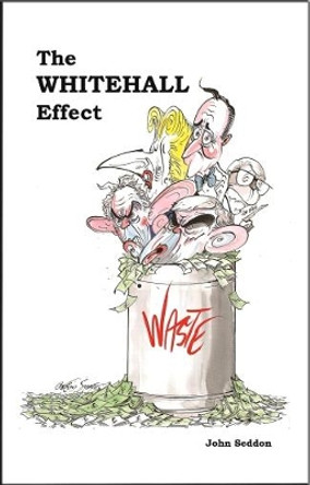 The Whitehall Effect: How Whitehall Became the Enemy of Great Public Services and What We Can Do about It by John Seddon 9781909470477 [USED COPY]