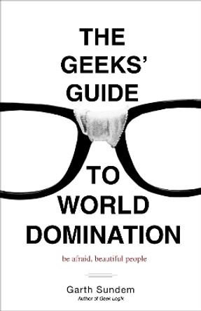 The Geeks' Guide to World Domination: Be Afraid, Beautiful People by Garth Sundem 9780307450340 [USED COPY]