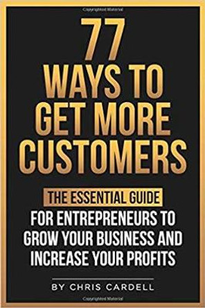 77 Way To Get More Customers: The Essential Guide For Entrepreneurs To Grow Your Business and Increase Your Profits by Chris Cardell 9781912713882 [USED COPY]