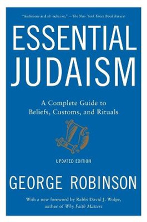 Essential Judaism: Updated Edition: A Complete Guide to Beliefs, Customs & Rituals by George Robinson