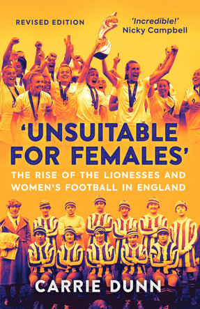 'Unsuitable for Females': The Rise of the Lionesses and Women's Football in England by Carrie Dunn 9781913759094 [USED COPY]