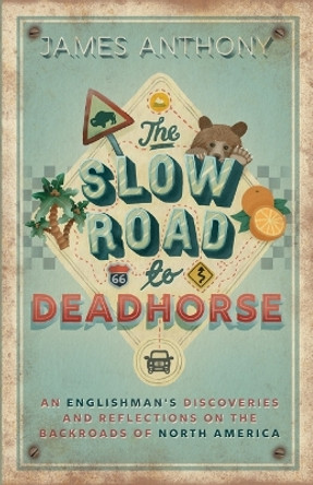 The Slow Road to Deadhorse: An Englishman's Discoveries and Reflections on the Backroads of North America by James Anthony 9781914927089 [USED COPY]