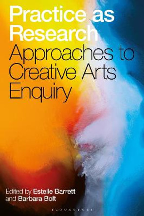 Practice as Research: Approaches to Creative Arts Enquiry by Estelle Barrett