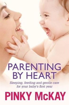 Parenting by Heart: Sleeping, Feeding and Gentle Care for your Baby's First Year by Pinky McKay 9780670075089 [USED COPY]