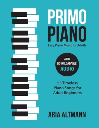 Primo Piano. Easy Piano Music for Adults: 55 Timeless Piano Songs for Adult Beginners with Downloadable Audio by Aria Altmann 9783982269214 [USED COPY]