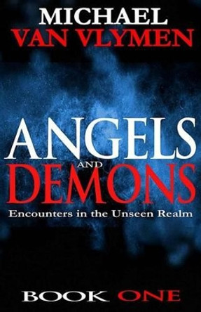 Angels and Demons: Encounters in the Unseen Realm by Michael Van Vlymen 9780692554432 [USED COPY]