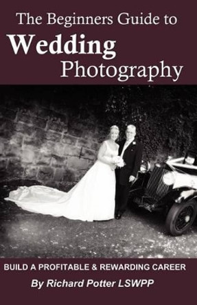 The Beginners Guide To Wedding Photography by Richard Potter 9780755211951 [USED COPY]