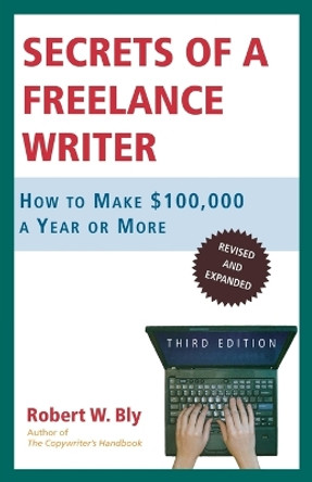 Secrets of a Freelance Writer: How to Make $100,000 a Year or More by Robert W Bly 9780805078039 [USED COPY]