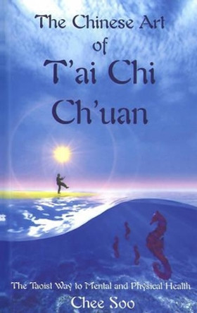 The Chinese Art of T'Ai Chi Ch'uan: The Taoist Way to Mental and Physical Health by Chee Soo 9780954524401 [USED COPY]