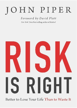 Risk Is Right: Better to Lose Your Life Than to Waste It by John Piper 9781433535345 [USED COPY]