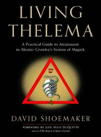 Living Thelema: A Practical Guide to Attainment in Aleister Crowley's System of Magick by David Shoemaker 9781578637799 [USED COPY]