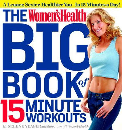 Women's Health Big Book of 15-minute Workouts: A Leaner, Sexier, Healthier You - in Half the Time! by Selene Yeager 9781609617370 [USED COPY]