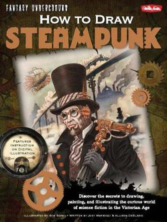 How to Draw Steampunk: Discover the Secrets to Drawing, Painting, and Illustrating the Curious World of Science Fiction in the Victorian Age by Joey Marsocci 9781600582400 [USED COPY]