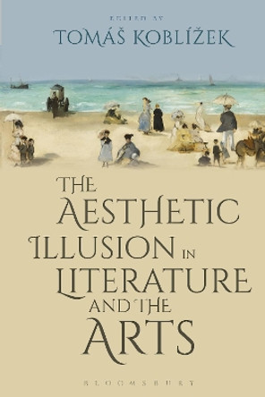 The Aesthetic Illusion in Literature and the Arts by Dr Jiri Koten 9781350105201