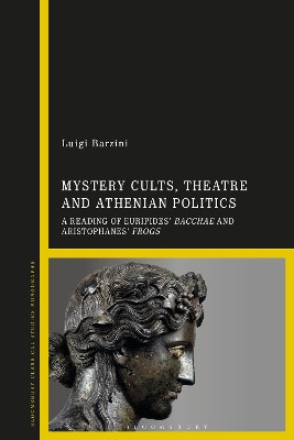 Mystery Cults, Theatre and Athenian Politics: A Reading of Euripides' Bacchae and Aristophanes' Frogs Luigi Barzini (Independent Scholar, UK) 9781350187320