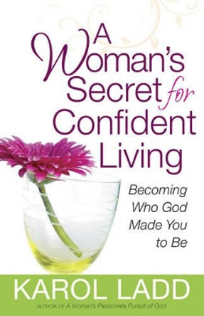 A Woman's Secret for Confident Living: Becoming Who God Made You to be by Karol Ladd 9780736929653 [USED COPY]