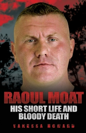 Raoul Moat: His Short Life and Bloody Death by Vanessa Howard 9781843583240 [USED COPY]