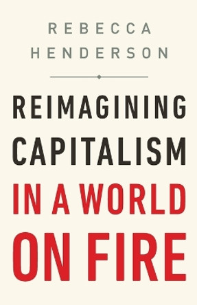 Reimagining Capitalism in a World on Fire by Rebecca Henderson 9781541757134 [USED COPY]