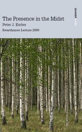 The Presence in the Midst: Swarthmore Lecture 2009 by Peter J. Eccles 9781907123030 [USED COPY]