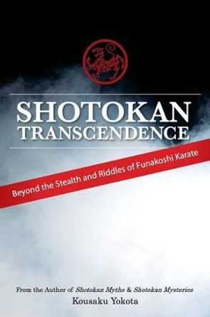 Shotokan Transcendence: Beyond the Stealth and Riddles of Funakoshi Karate by Kousaku Yokota 9780692428542 [USED COPY]