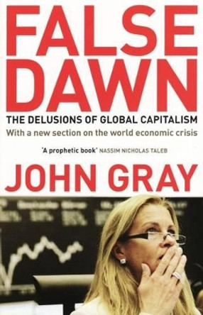 False Dawn: The Delusions Of Global Capitalism by John Gray 9781847081322 [USED COPY]