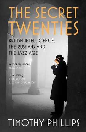 The Secret Twenties: British Intelligence, the Russians and the Jazz Age by Timothy Phillips 9781847083289 [USED COPY]