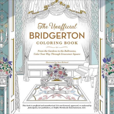 The Unofficial Bridgerton Coloring Book: From the Gardens to the Ballrooms, Color Your Way Through Grosvenor Square by Sara Richard