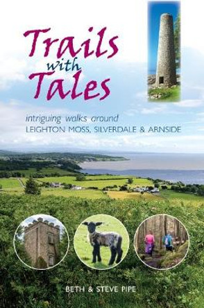 Trails with Tales: Intriguing Walks Around Leighton Moss, Silverdale and Arnside by Beth Pipe 9781910837085 [USED COPY]