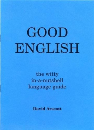 Good English: The Witty in-a-nutshell Language Guide by David Arscott 9780951987636 [USED COPY]