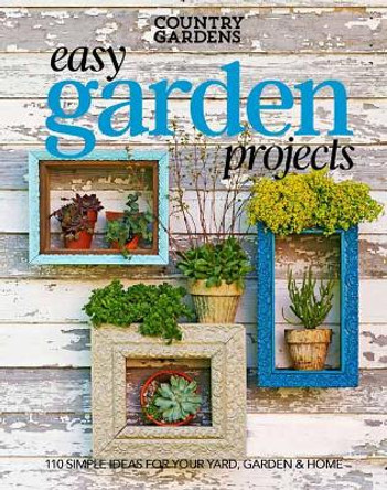 Easy Garden Projects: 150+ Simple Ideas for Sprucing Up Your Green Spaces by Country Gardens Magazine 9781681882871 [USED COPY]