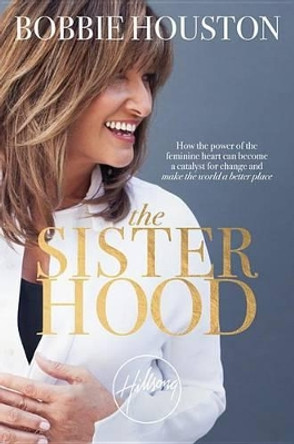 The Sisterhood: How the Power of the Feminine Heart Can Become a Catalyst for Change and Make the World a Better Place by Bobbie Houston 9781455592494 [USED COPY]